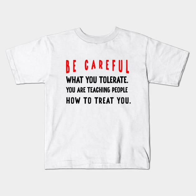 Be careful what you tolerate. You are teaching people how to treat you Kids T-Shirt by irenelopezz